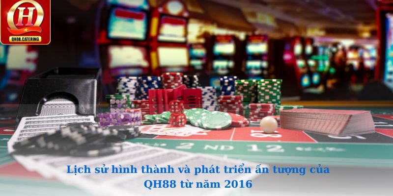 Lịch sử hình thành và phát triển ấn tượng của QH88 từ năm 2016