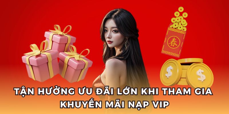 Nhận ưu đãi khủng khi tham gia khuyến mãi nạp VIP